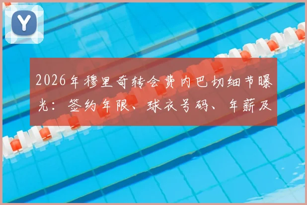 2026年穆里奇转会费内巴切细节曝光：签约年限、球衣号码、年薪及今晚抵达时间全解析